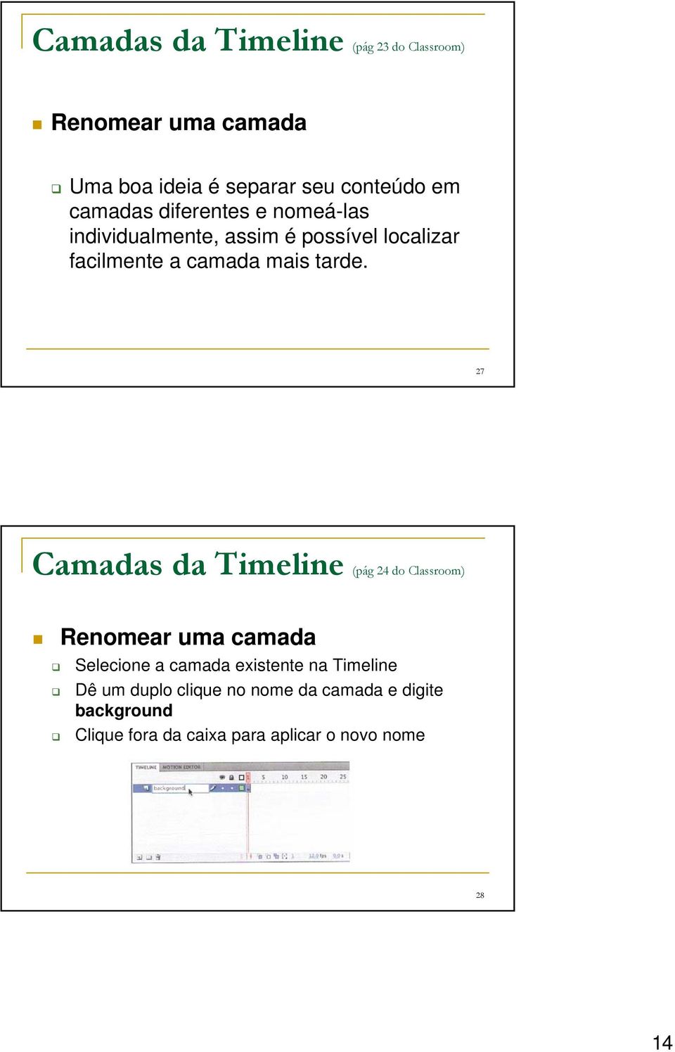 27 Camadas da Timeline (pág 24 do Classroom) Renomear uma camada Selecione a camada existente na Timeline