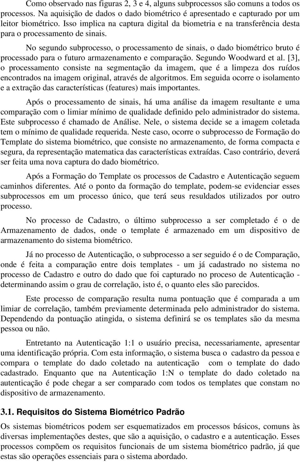 No segundo subprocesso, o processamento de sinais, o dado biométrico bruto é processado para o futuro armazenamento e comparação. Segundo Woodward et al.