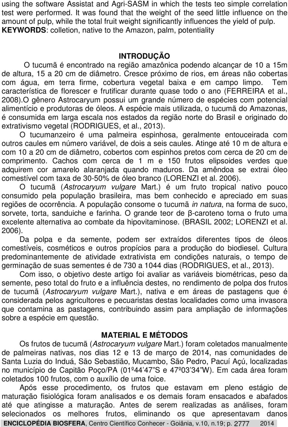 KEYWORDS: colletion, native to the Amazon, palm, potentiality INTRODUÇÃO O tucumã é encontrado na região amazônica podendo alcançar de 10 a 15m de altura, 15 a 20 cm de diâmetro.