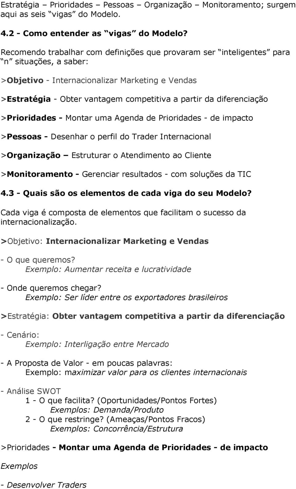 diferenciação >Prioridades - Montar uma Agenda de Prioridades - de impacto >Pessoas - Desenhar o perfil do Trader Internacional >Organização Estruturar o Atendimento ao Cliente >Monitoramento -