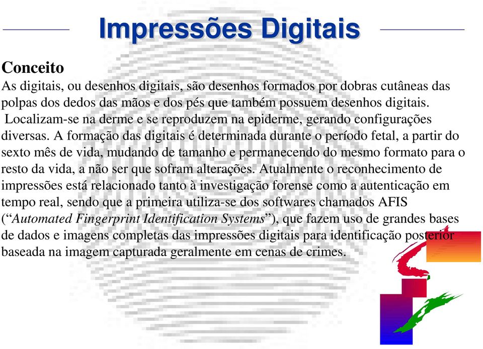 A formação das digitais é determinada durante o período fetal, a partir do sexto mês de vida, mudando de tamanho e permanecendo do mesmo formato para o resto da vida, a não ser que sofram alterações.