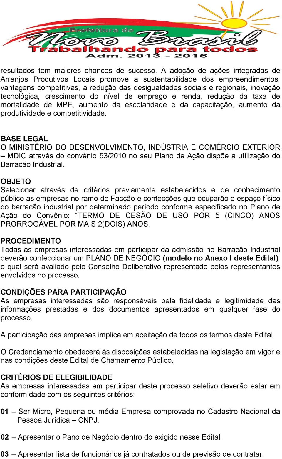 tecnológica, crescimento do nível de emprego e renda, redução da taxa de mortalidade de MPE, aumento da escolaridade e da capacitação, aumento da produtividade e competitividade.