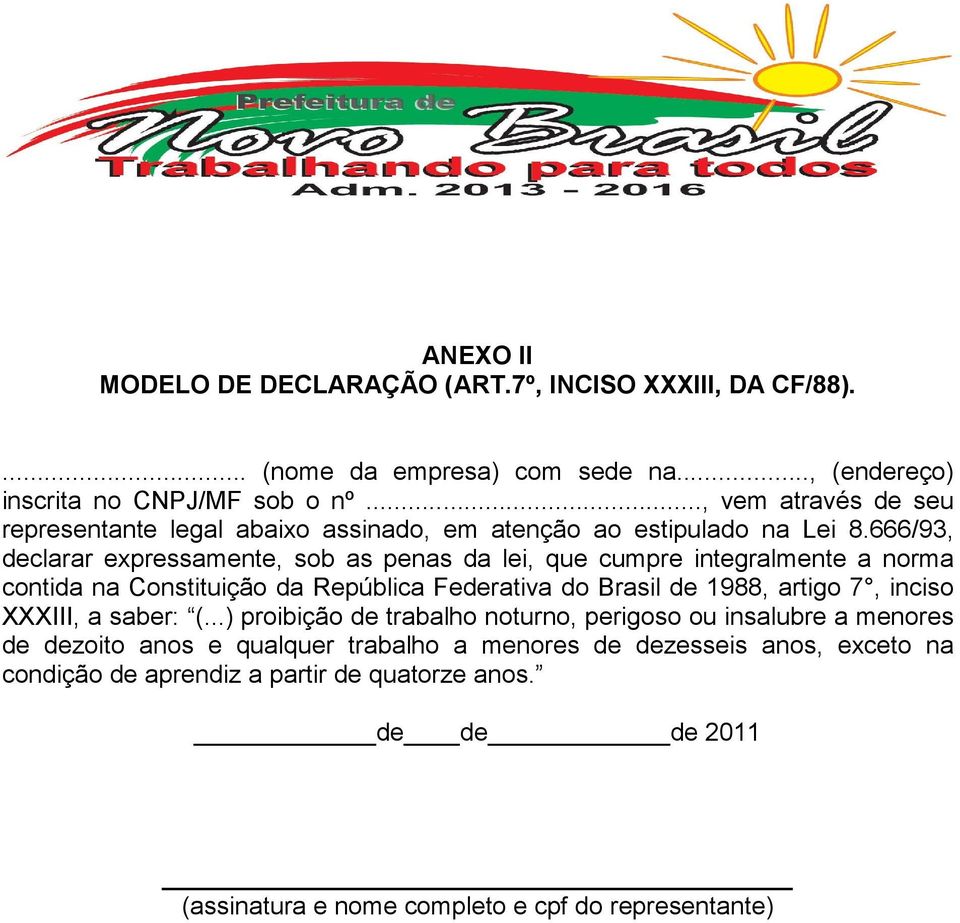 666/93, declarar expressamente, sob as penas da lei, que cumpre integralmente a norma contida na Constituição da República Federativa do Brasil de 1988, artigo 7, inciso