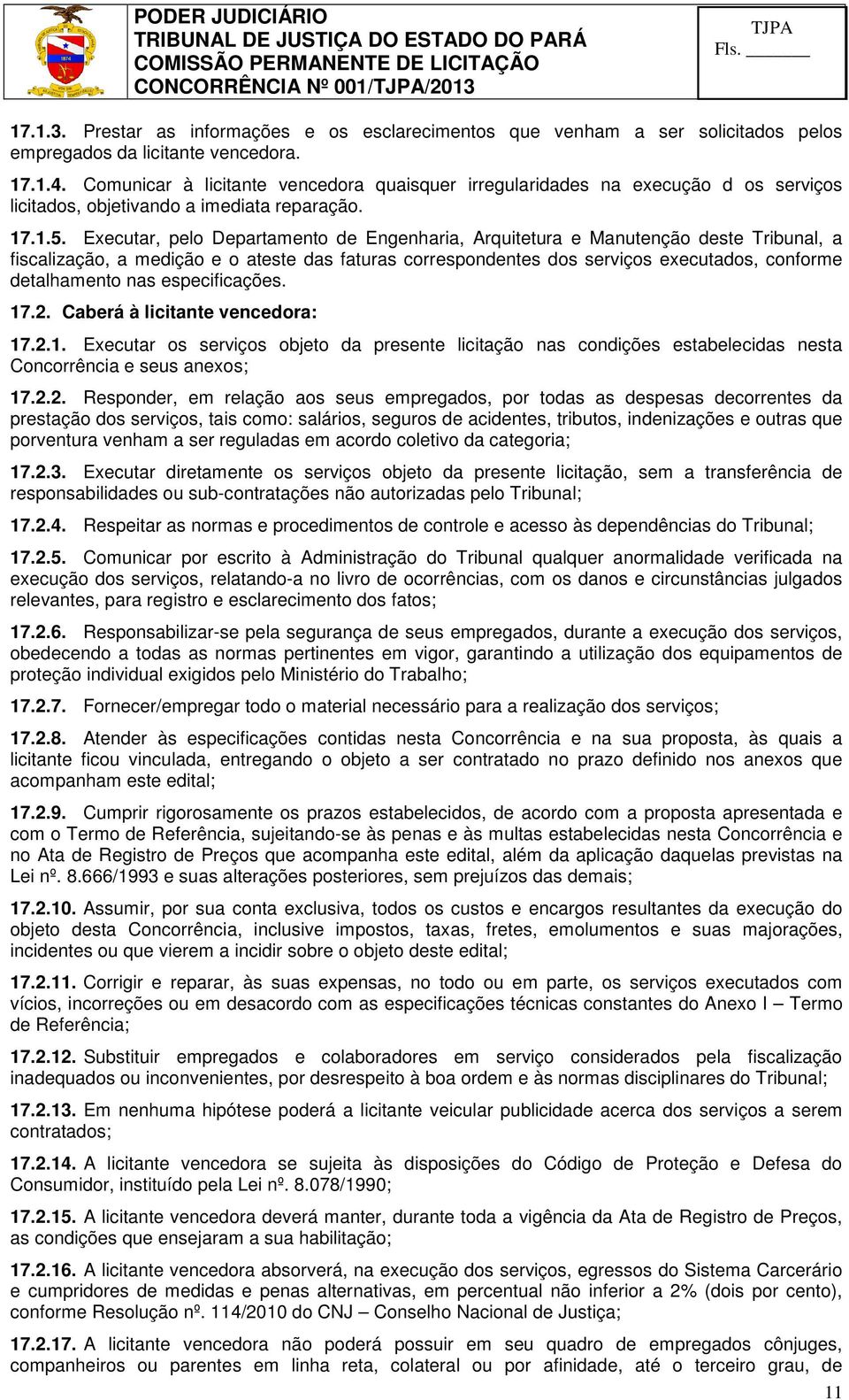 Executar, pelo Departamento de Engenharia, Arquitetura e Manutenção deste Tribunal, a fiscalização, a medição e o ateste das faturas correspondentes dos serviços executados, conforme detalhamento nas