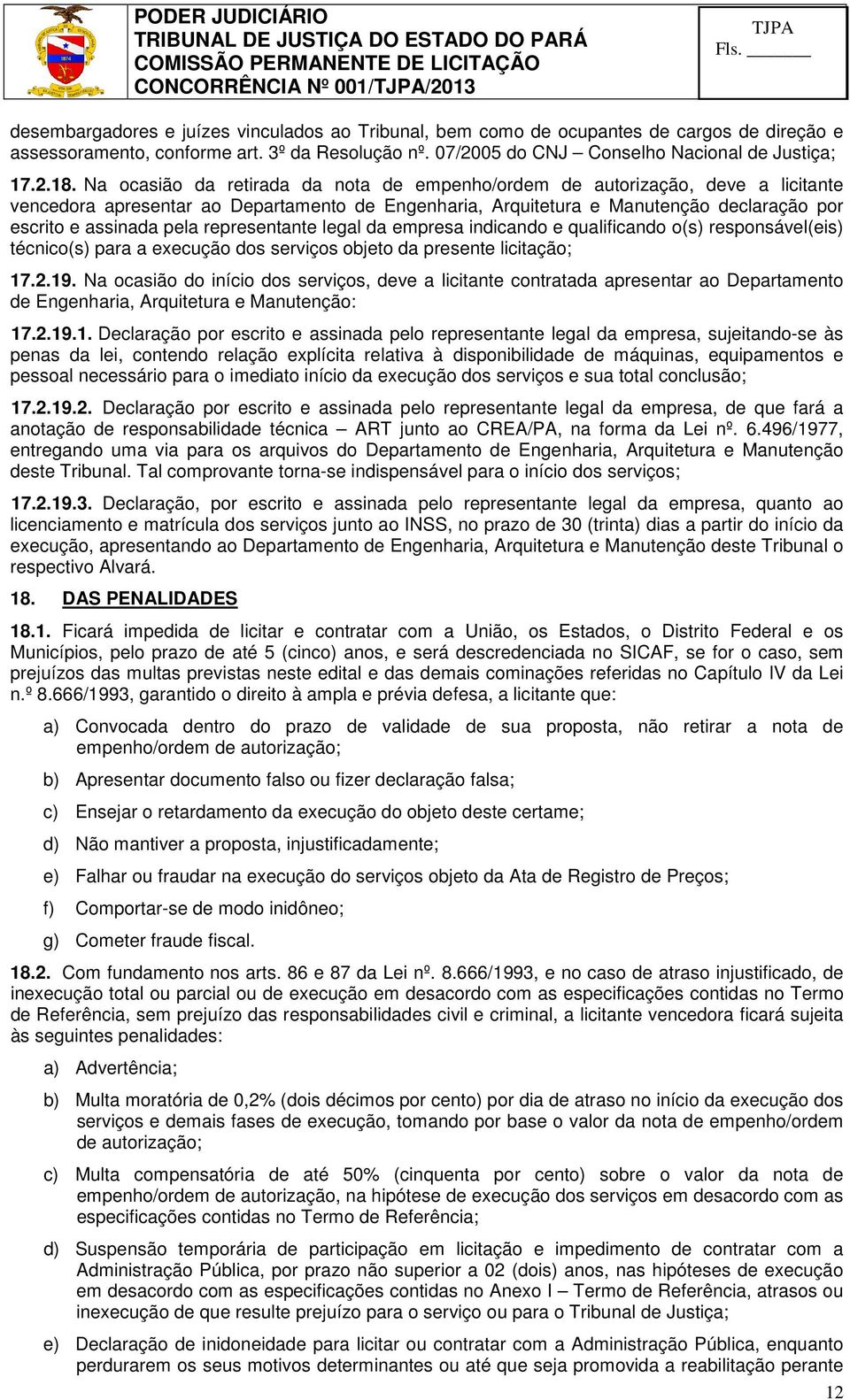 representante legal da empresa indicando e qualificando o(s) responsável(eis) técnico(s) para a execução dos serviços objeto da presente licitação; 17.2.19.