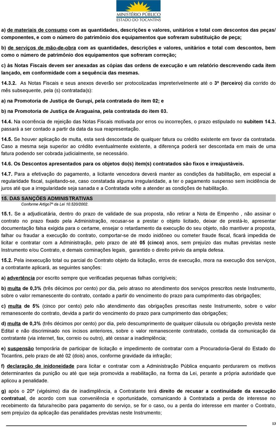 Fiscais devem ser anexadas as cópias das ordens de execução e um relatório descrevendo cada item lançado, em conformidade com a sequência das mesmas. 14.3.2.