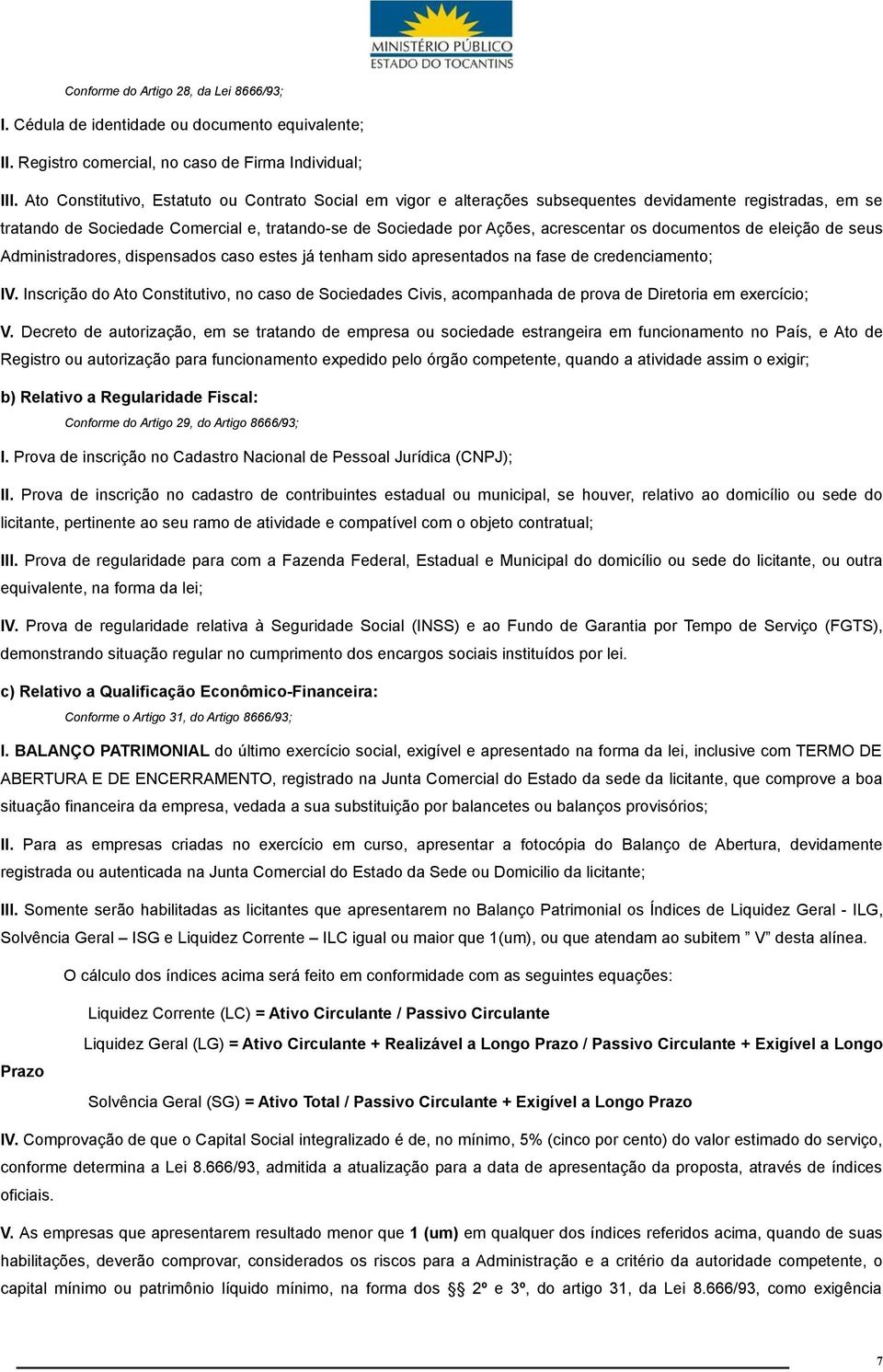 documentos de eleição de seus Administradores, dispensados caso estes já tenham sido apresentados na fase de credenciamento; IV.