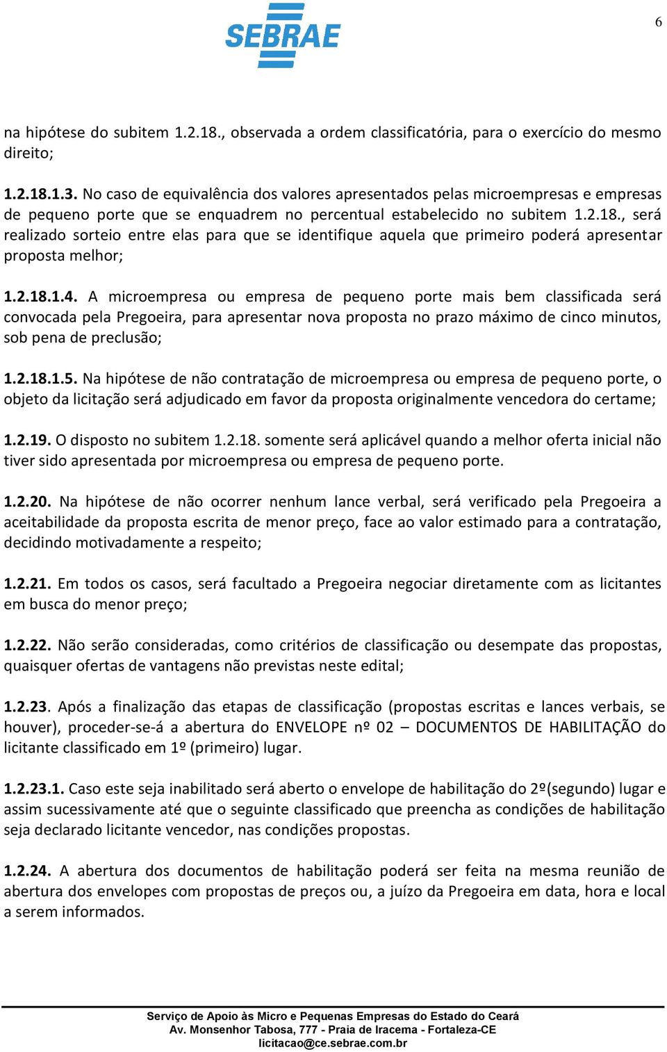 , será realizado sorteio entre elas para que se identifique aquela que primeiro poderá apresentar proposta melhor;.2.8..4.