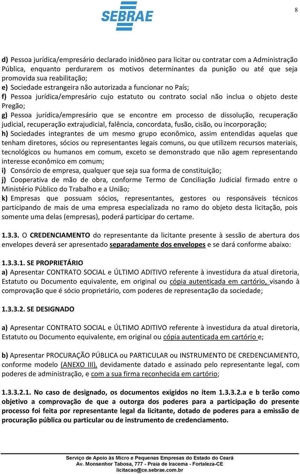 jurídica/empresário que se encontre em processo de dissolução, recuperação judicial, recuperação extrajudicial, falência, concordata, fusão, cisão, ou incorporação; h) Sociedades integrantes de um