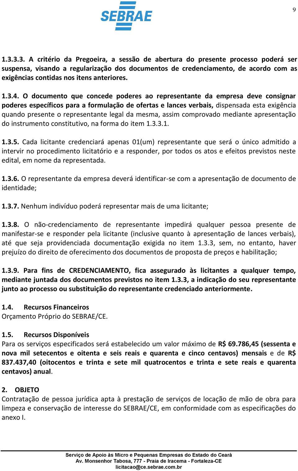 O documento que concede poderes ao representante da empresa deve consignar poderes específicos para a formulação de ofertas e lances verbais, dispensada esta exigência quando presente o representante