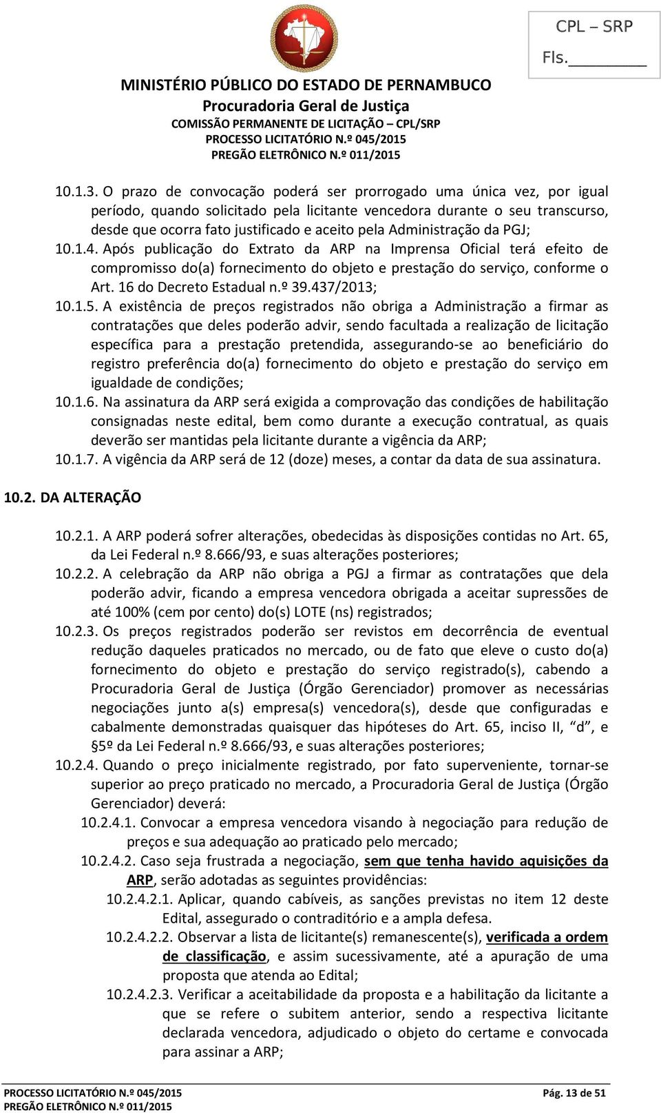 Administração da PGJ; 10.1.4. Após publicação do Extrato da ARP na Imprensa Oficial terá efeito de compromisso do(a) fornecimento do objeto e prestação do serviço, conforme o Art.