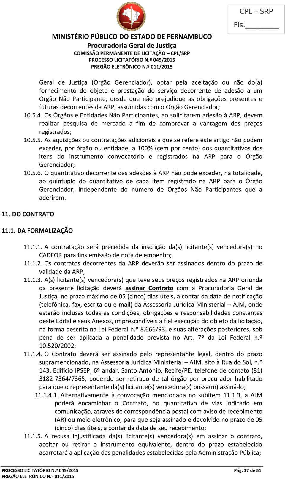 Os Órgãos e Entidades Não Participantes, ao solicitarem adesão à ARP, devem realizar pesquisa de mercado a fim de comprovar a vantagem dos preços registrados; 10.5.