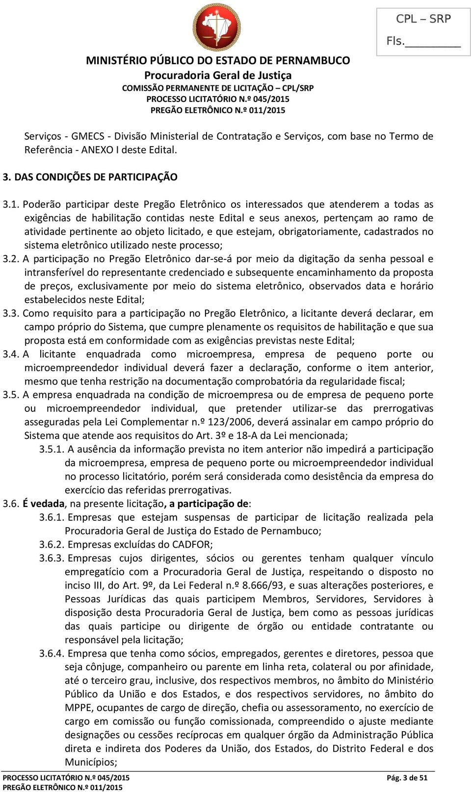 licitado, e que estejam, obrigatoriamente, cadastrados no sistema eletrônico utilizado neste processo; 3.2.