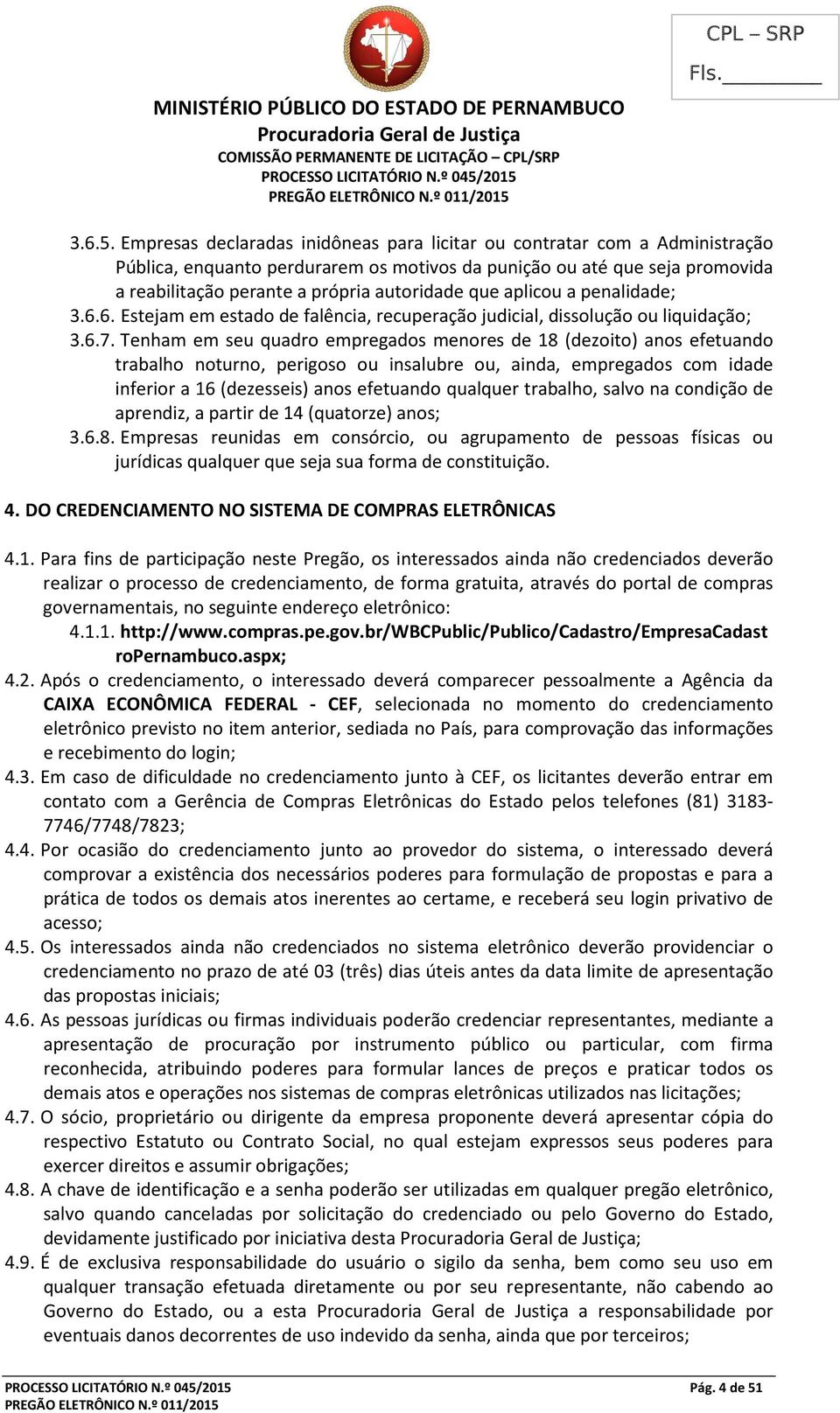 que aplicou a penalidade; 3.6.6. Estejam em estado de falência, recuperação judicial, dissolução ou liquidação; 3.6.7.