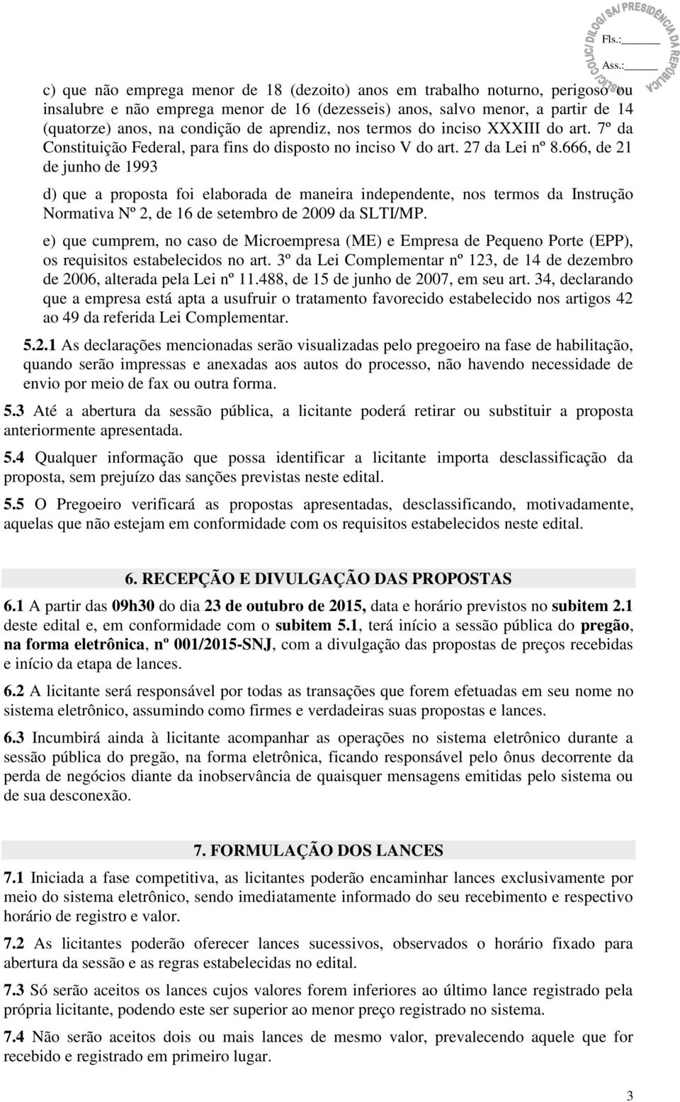 666, de 21 de junho de 1993 d) que a proposta foi elaborada de maneira independente, nos termos da Instrução Normativa Nº 2, de 16 de setembro de 2009 da SLTI/MP.