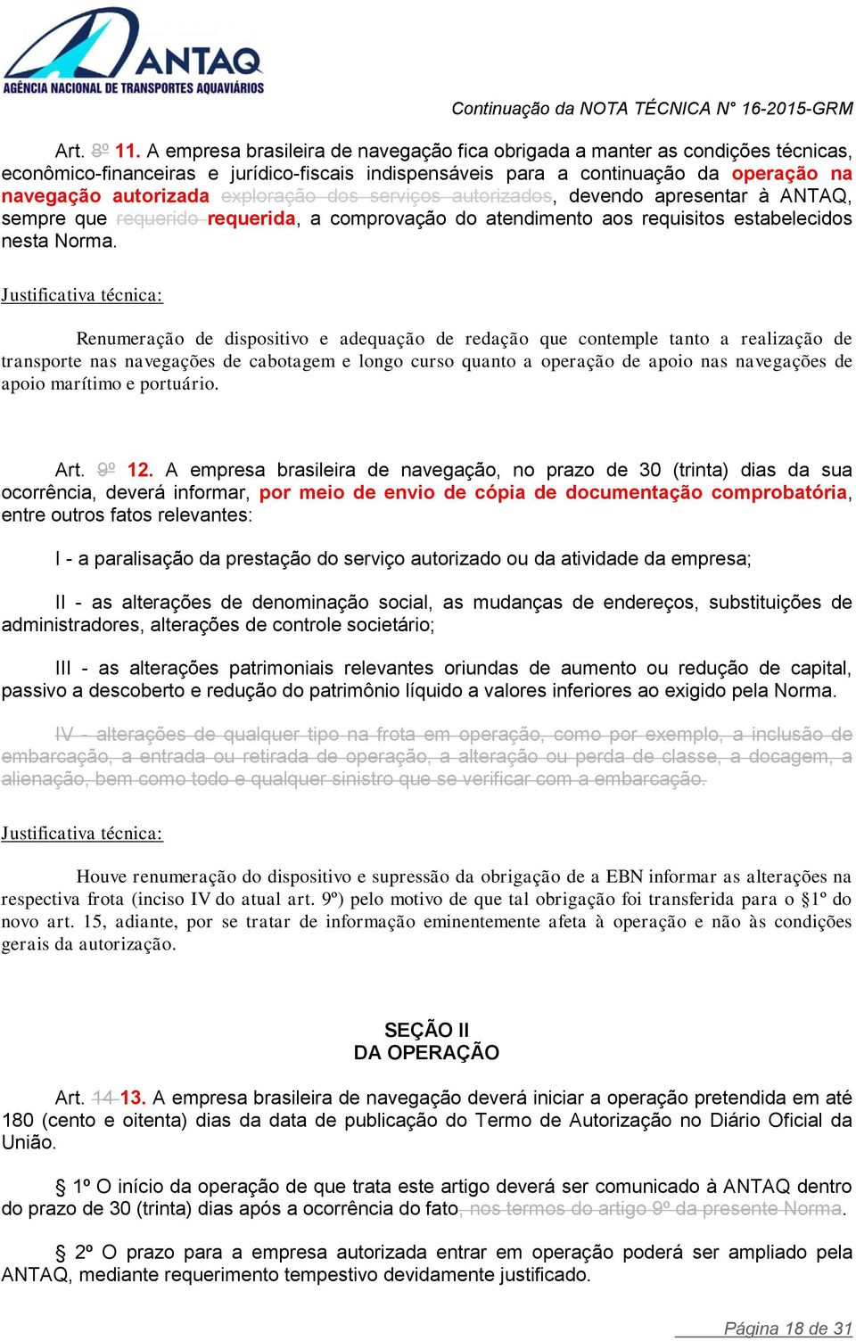 exploração dos serviços autorizados, devendo apresentar à ANTAQ, sempre que requerido requerida, a comprovação do atendimento aos requisitos estabelecidos nesta Norma.