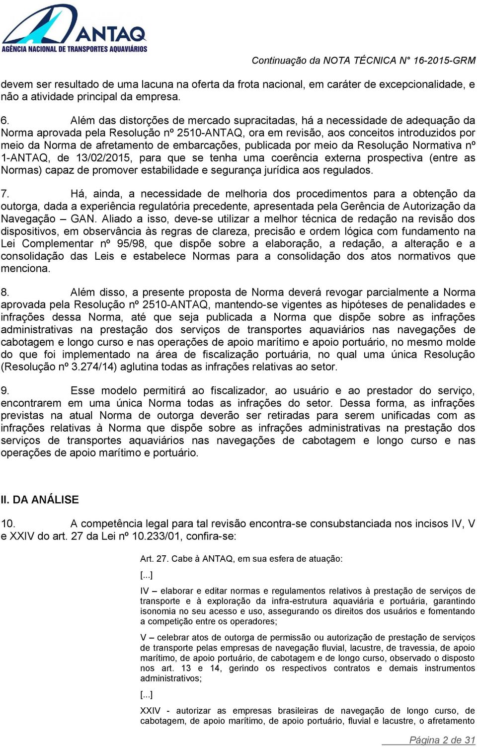 de embarcações, publicada por meio da Resolução Normativa nº 1-ANTAQ, de 13/02/2015, para que se tenha uma coerência externa prospectiva (entre as Normas) capaz de promover estabilidade e segurança