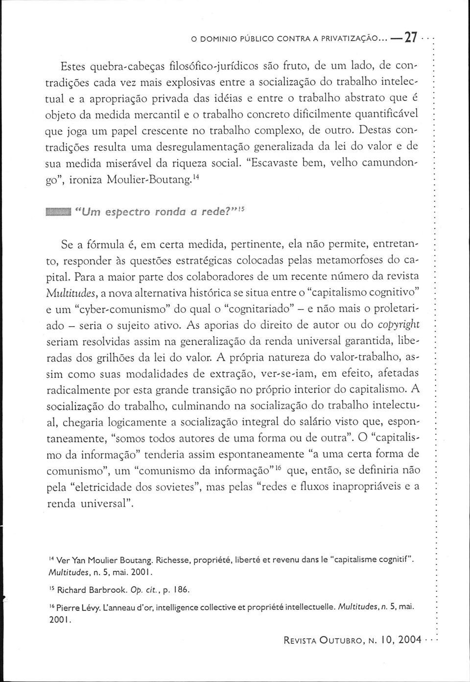 entre o trabalho abstrato que é objeto da medida mercantil e o trabalho concreto dificilmente quantificável que joga um papel crescente no trabalho complexo, de outro.