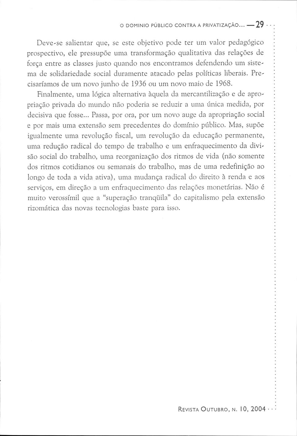 encontramos defendendo um sistema de solidariedade social duramente atacado pelas políticas liberais. Precisaríamos de um novo junho de 1936 ou um novo maio de 1968.