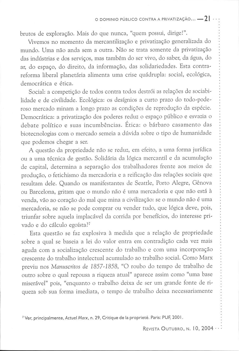 Não se trata somente da privatização das indústrias e dos serviços, mas também do ser vivo, do saber, da água, do ar, do espaço, do direito, da informação, das solidariedades.