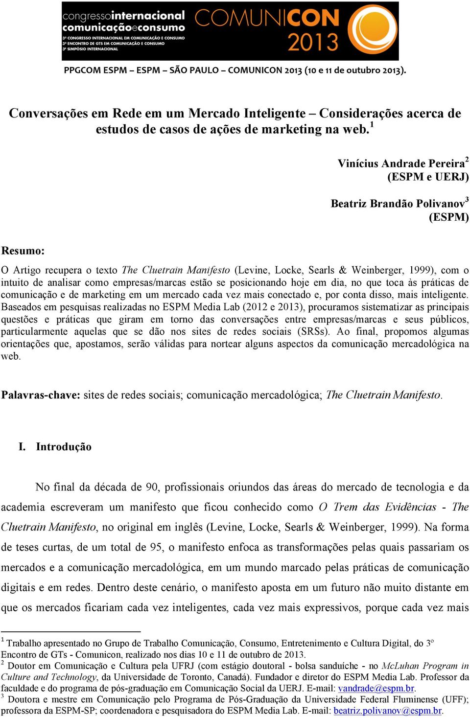 analisar como empresas/marcas estão se posicionando hoje em dia, no que toca às práticas de comunicação e de marketing em um mercado cada vez mais conectado e, por conta disso, mais inteligente.