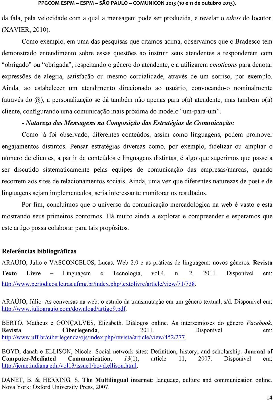 respeitando o gênero do atendente, e a utilizarem emoticons para denotar expressões de alegria, satisfação ou mesmo cordialidade, através de um sorriso, por exemplo.