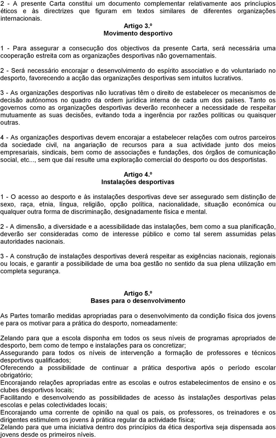 2 - Será necessário encorajar o desenvolvimento do espírito associativo e do voluntariado no desporto, favorecendo a acção das organizações desportivas sem intuitos lucrativos.