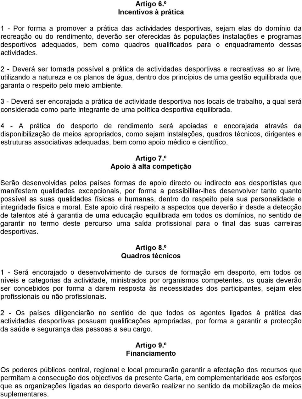 programas desportivos adequados, bem como quadros qualificados para o enquadramento dessas actividades.