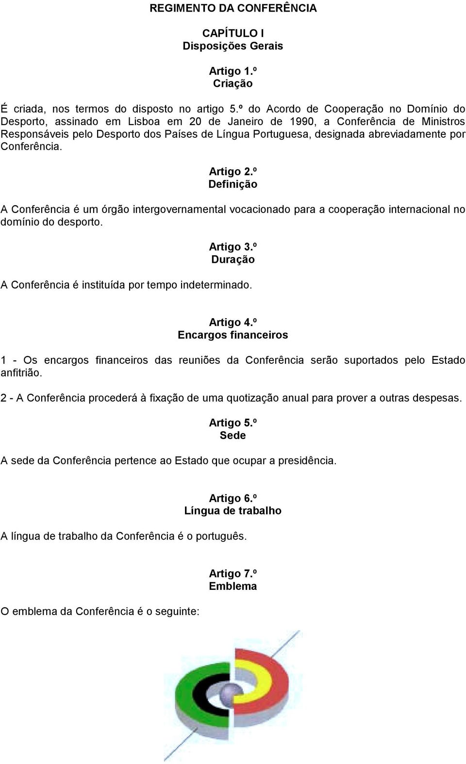 abreviadamente por Conferência. Artigo 2.º Definição A Conferência é um órgão intergovernamental vocacionado para a cooperação internacional no domínio do desporto. Artigo 3.