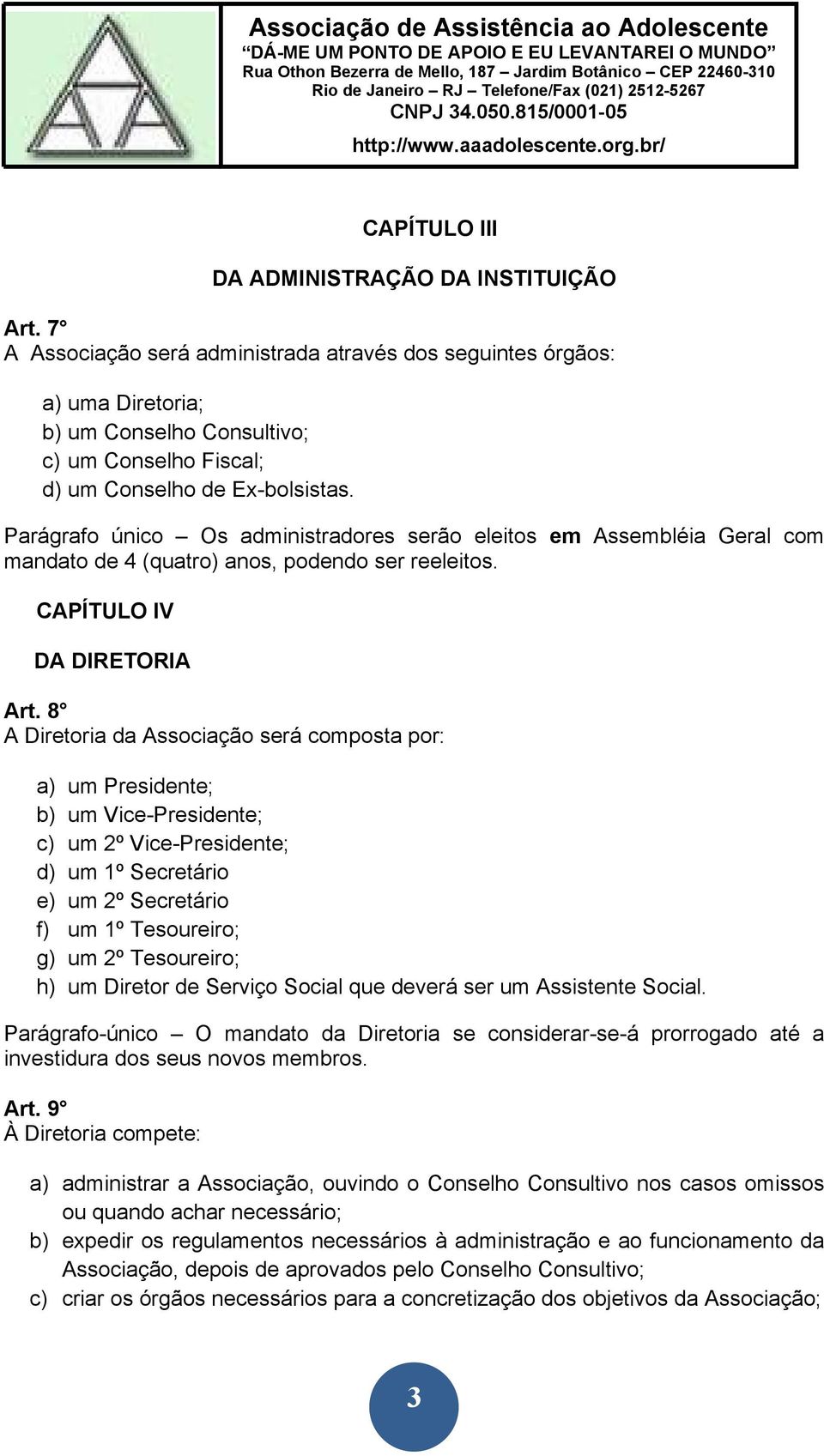 Parágrafo único Os administradores serão eleitos em Assembléia Geral com mandato de 4 (quatro) anos, podendo ser reeleitos. CAPÍTULO IV DA DIRETORIA Art.