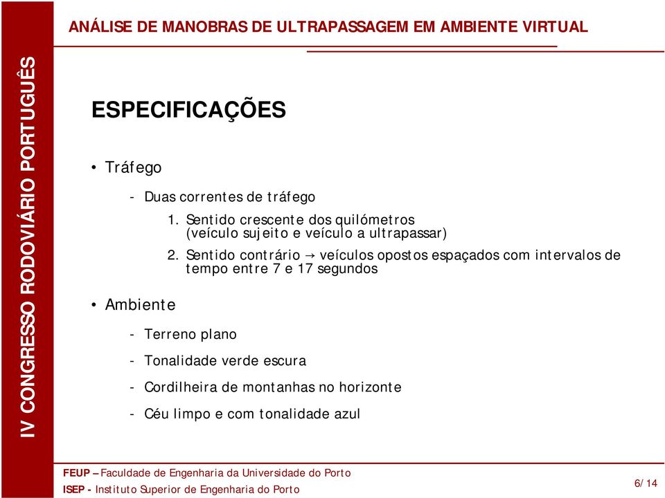 Sentido contrário veículos opostos espaçados com intervalos de tempo entre 7 e 17