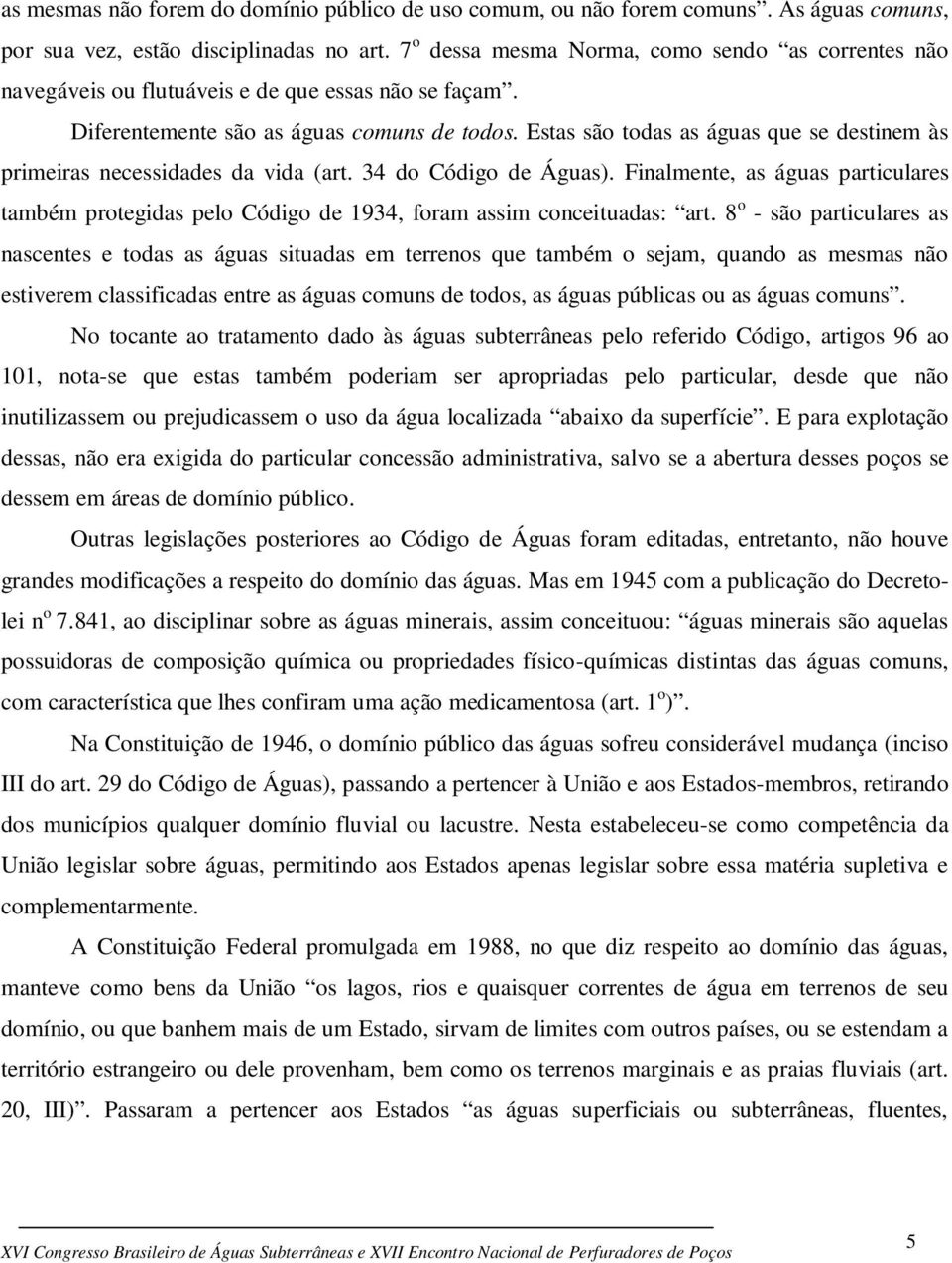 Estas são todas as águas que se destinem às primeiras necessidades da vida (art. 34 do Código de Águas).