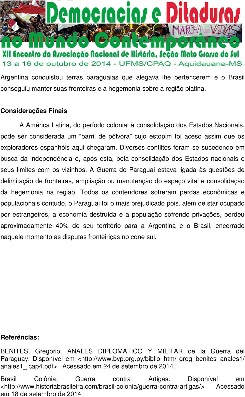 aqui chegaram. Diversos conflitos foram se sucedendo em busca da independência e, após esta, pela consolidação dos Estados nacionais e seus limites com os vizinhos.