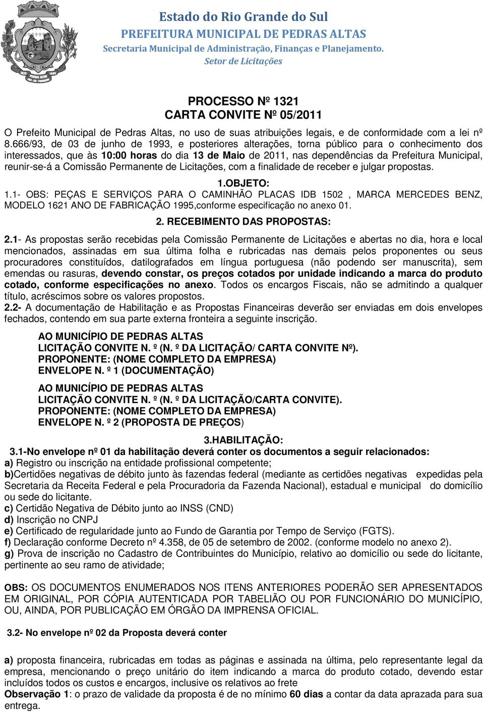 reunir-se-á a Comissão Permanente de Licitações, com a finalidade de receber e julgar propostas. 1.OBJETO: 1.