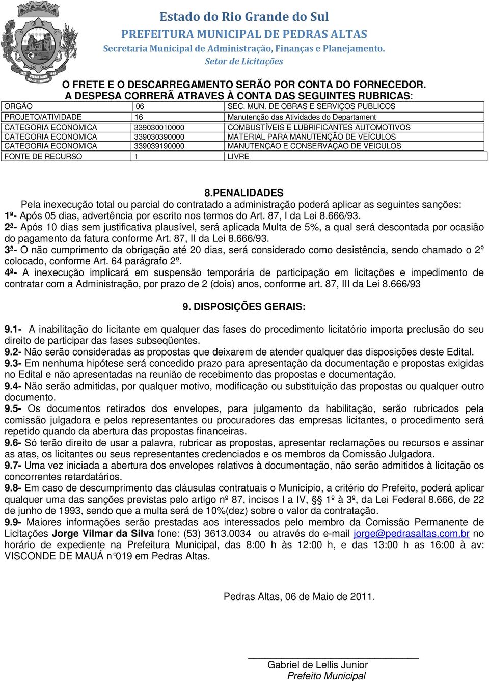 MATERIAL PARA MANUTENÇÃO DE VEÍCULOS CATEGORIA ECONOMICA 339039190000 MANUTENÇÃO E CONSERVAÇÃO DE VEÍCULOS FONTE DE RECURSO 1 LIVRE 8.