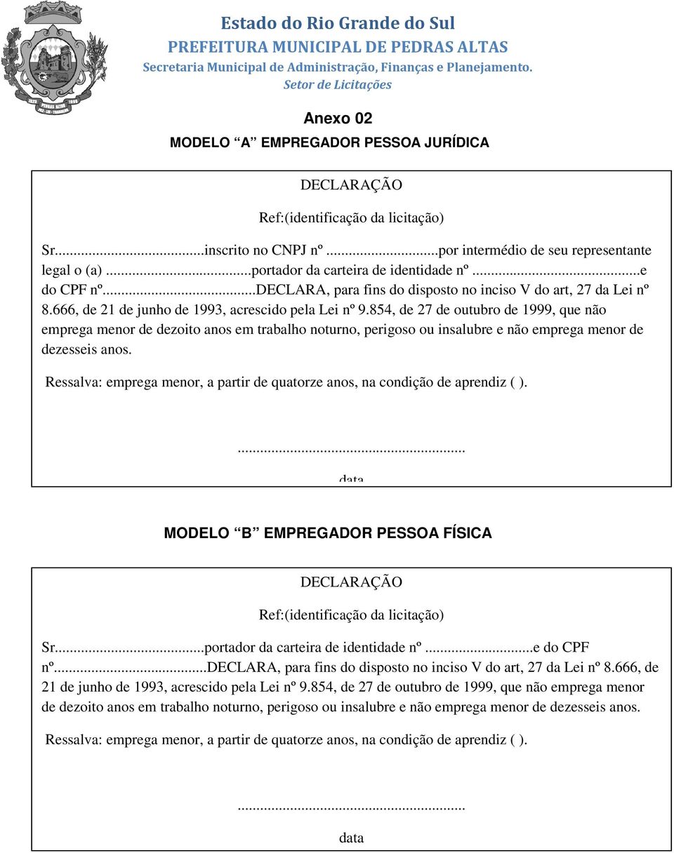 854, de 27 de outubro de 1999, que não emprega menor de dezoito anos em trabalho noturno, perigoso ou insalubre e não emprega menor de dezesseis anos.