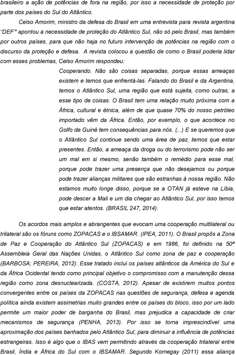 não haja no futuro intervenção de potências na região com o discurso da proteção e defesa.