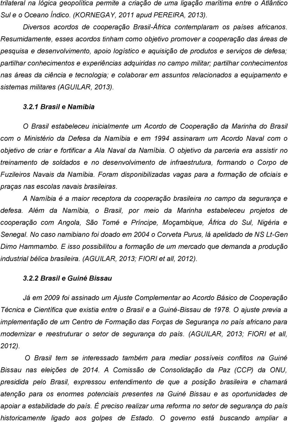 Resumidamente, esses acordos tinham como objetivo promover a cooperação das áreas de pesquisa e desenvolvimento, apoio logístico e aquisição de produtos e serviços de defesa; partilhar conhecimentos