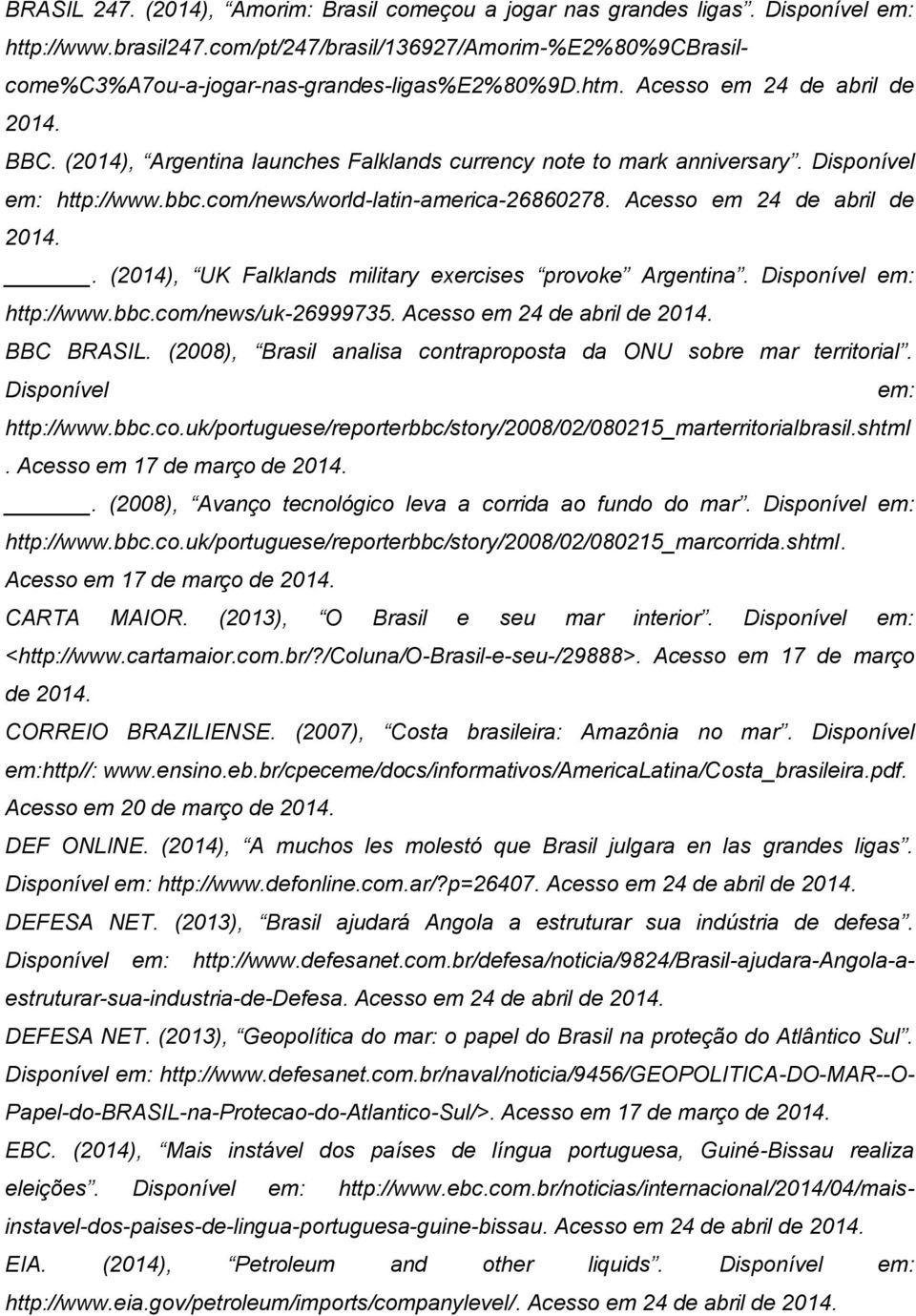 (2014), Argentina launches Falklands currency note to mark anniversary. Disponível em: http://www.bbc.com/news/world-latin-america-26860278. Acesso em 24 de abril de 2014.