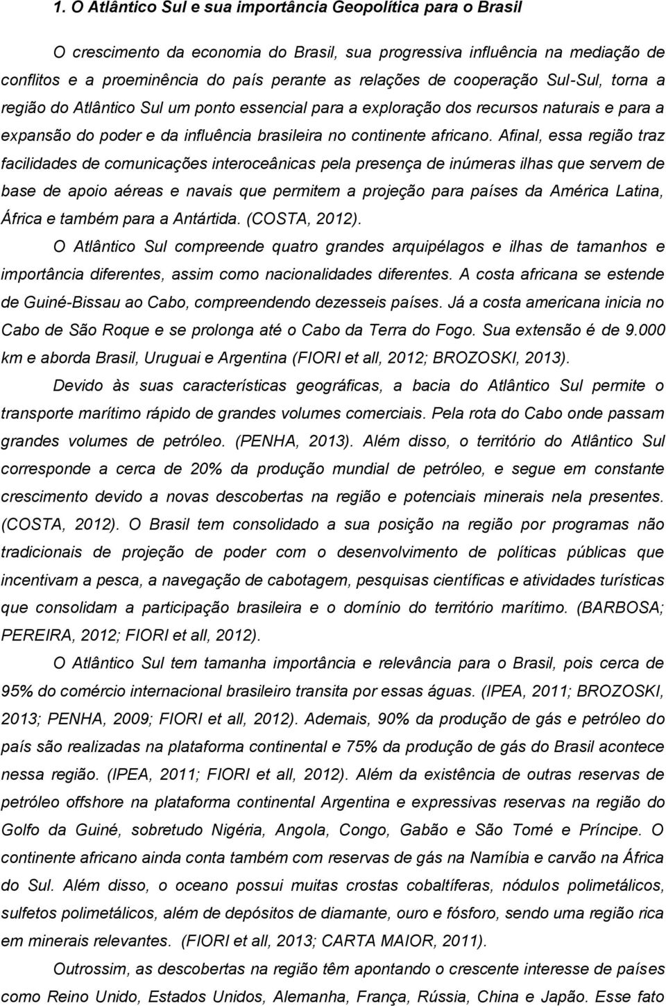 Afinal, essa região traz facilidades de comunicações interoceânicas pela presença de inúmeras ilhas que servem de base de apoio aéreas e navais que permitem a projeção para países da América Latina,