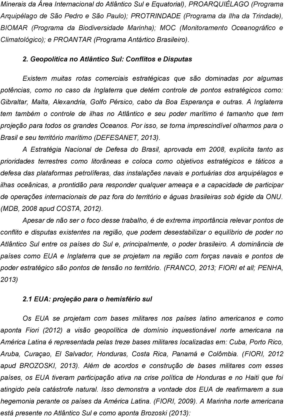 Geopolítica no Atlântico Sul: Conflitos e Disputas Existem muitas rotas comerciais estratégicas que são dominadas por algumas potências, como no caso da Inglaterra que detém controle de pontos