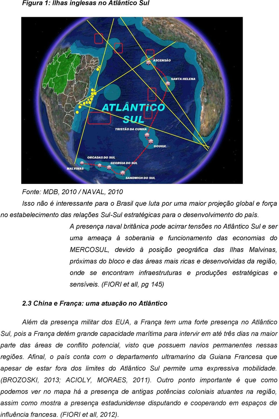 A presença naval britânica pode acirrar tensões no Atlântico Sul e ser uma ameaça à soberania e funcionamento das economias do MERCOSUL, devido à posição geográfica das Ilhas Malvinas, próximas do