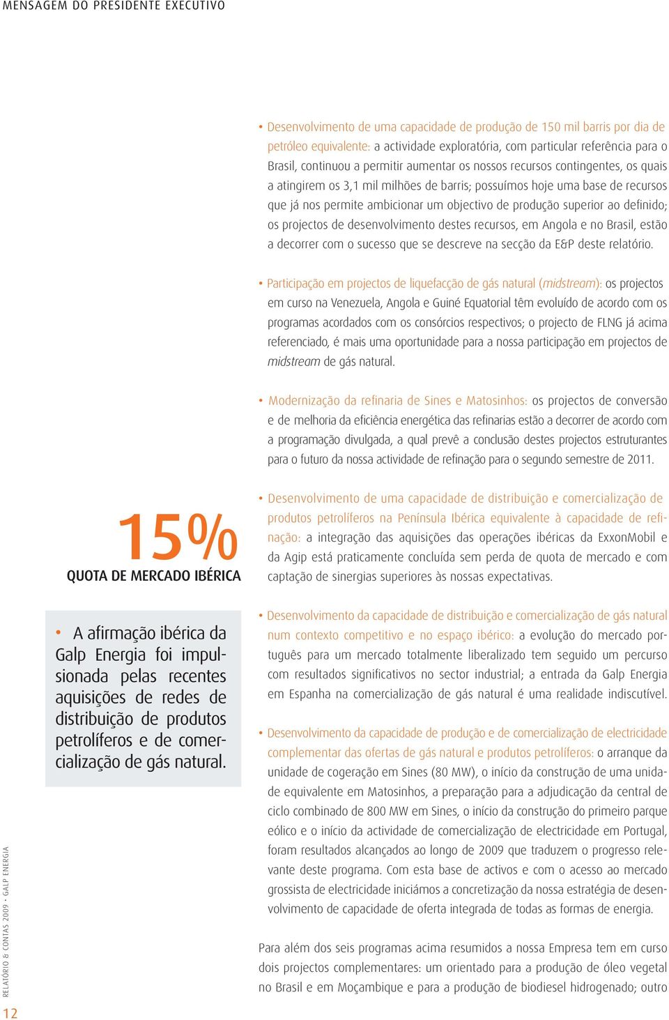 produção superior ao defi nido; os projectos de desenvolvimento destes recursos, em Angola e no Brasil, estão a decorrer com o sucesso que se descreve na secção da E&P deste relatório.