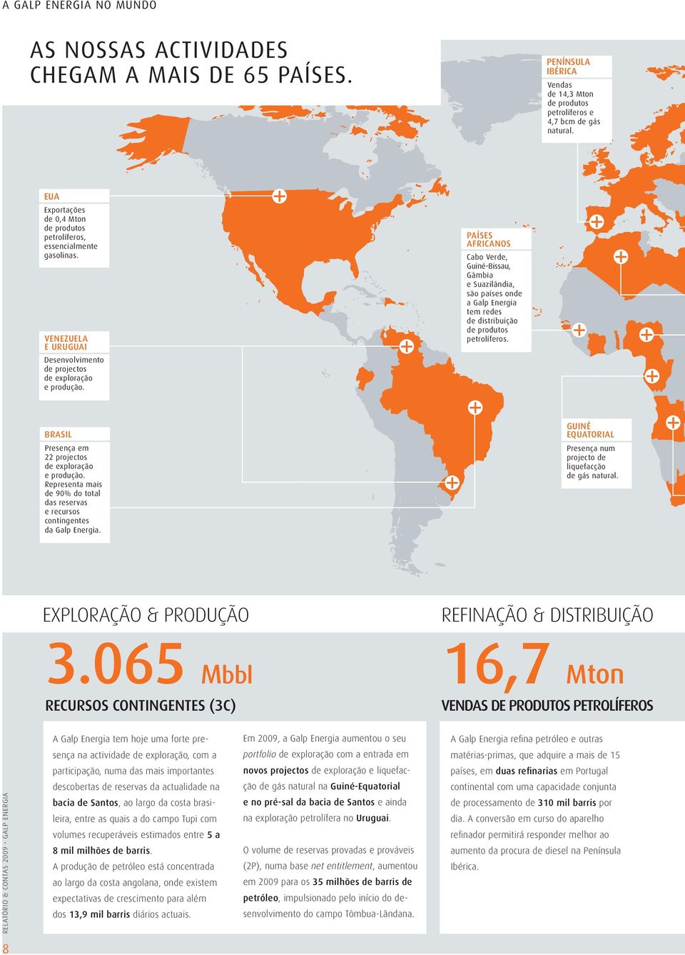 PAÍSES AFRICANOS Cabo Verde, Guiné-Bissau, Gâmbia e Suazilândia, são países onde a Galp Energia tem redes de distribuição de produtos petrolíferos.