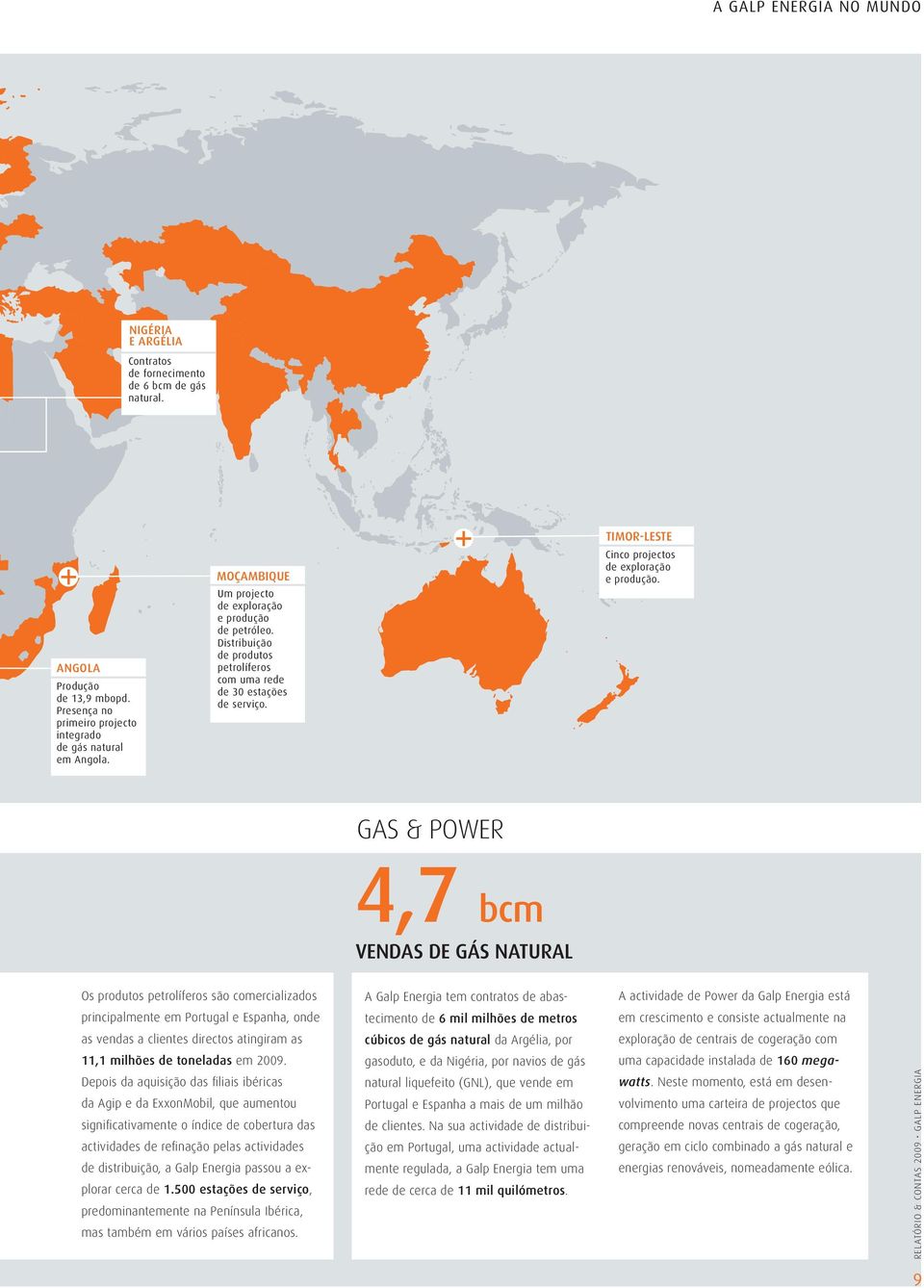 GAS & POWER 4,7 bcm VENDAS DE GÁS NATURAL Os produtos petrolíferos são comercializados A Galp Energia tem contratos de abas- A actividade de Power da Galp Energia está principalmente em Portugal e