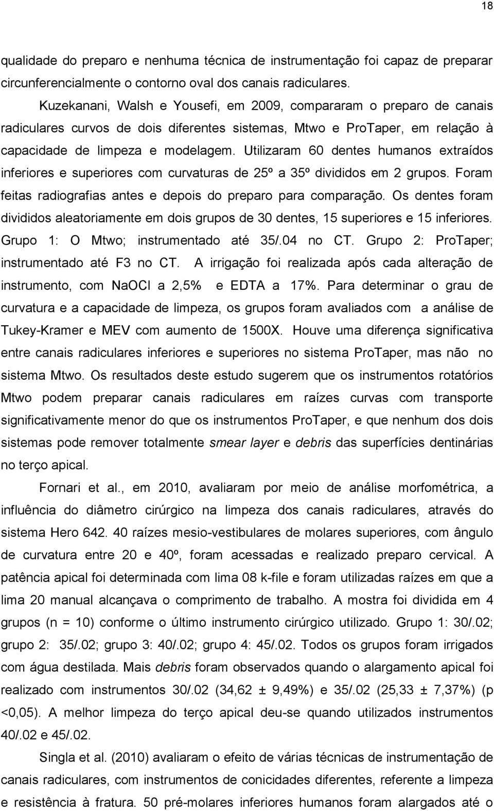 Utilizaram 60 dentes humanos extraídos inferiores e superiores com curvaturas de 25º a 35º divididos em 2 grupos. Foram feitas radiografias antes e depois do preparo para comparação.