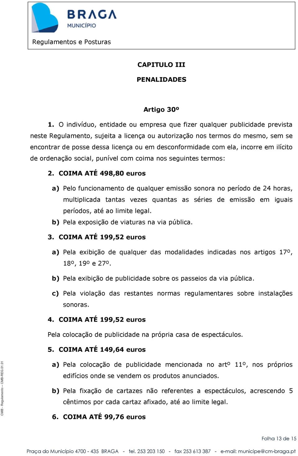 desconformidade com ela, incorre em ilícito de ordenação social, punível com coima nos seguintes termos: 2.