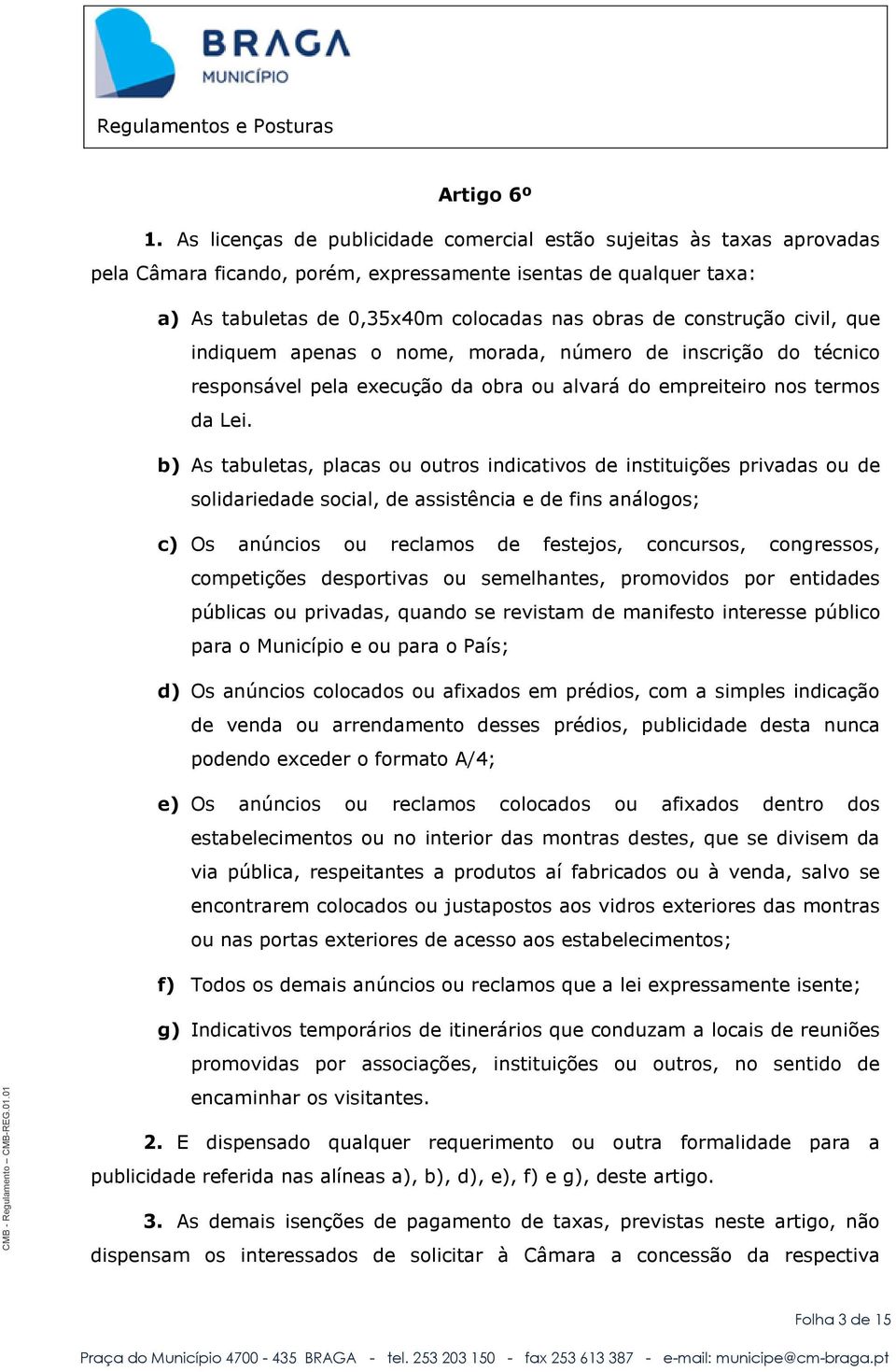 construção civil, que indiquem apenas o nome, morada, número de inscrição do técnico responsável pela execução da obra ou alvará do empreiteiro nos termos da Lei.