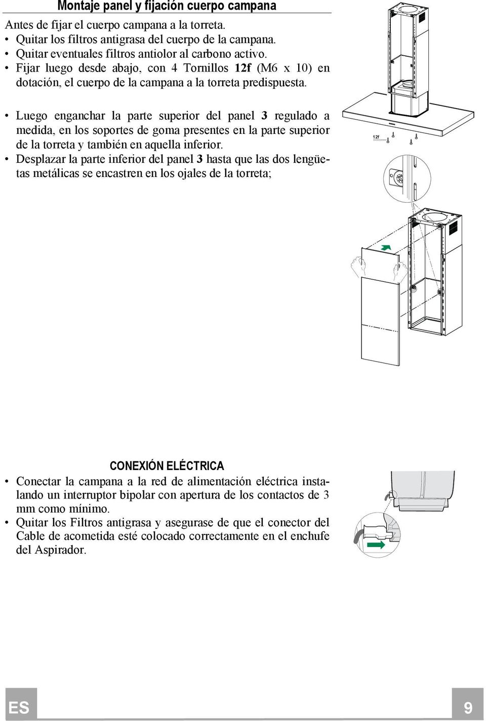 Luego enganchar la parte superior del panel 3 regulado a medida, en los soportes de goma presentes en la parte superior de la torreta y también en aquella inferior.