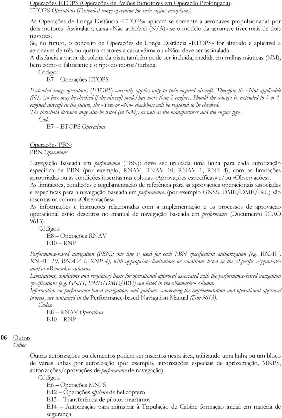 Se, no futuro, o conceito de Operações de Longa Distância «ETOPS» for alterado e aplicável a aeronaves de três ou quatro motores a caixa «Sim» ou «Não» deve ser assinalada.